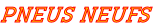 Pneus neufs